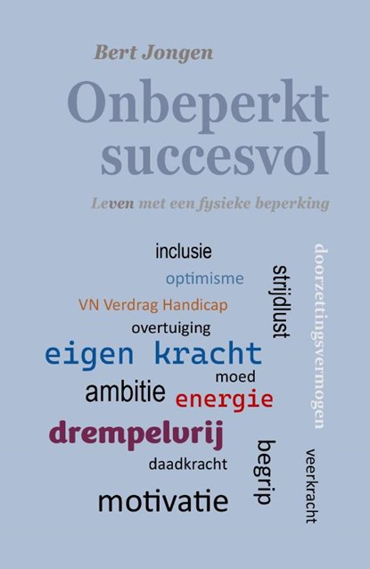 Lichtblauwe omslag van het boek "Onbeperkt Succesvol" van Bert Jongen. Ondertitel: "Leven met een fysieke beperking". Woordenwolk van termen uit het boek in verschillende kleuren, zoals inclusie, VN verdrag Handicap, ambitie en veerkracht.